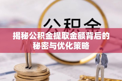 利辛揭秘公积金提取金额背后的秘密与优化策略