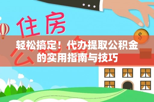 利辛轻松搞定！代办提取公积金的实用指南与技巧