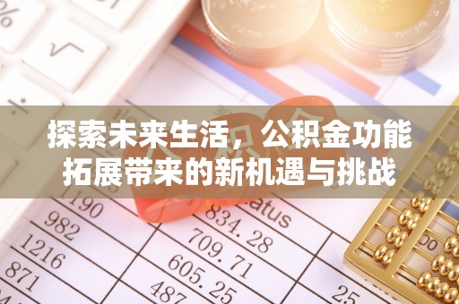 利辛探索未来生活，公积金功能拓展带来的新机遇与挑战
