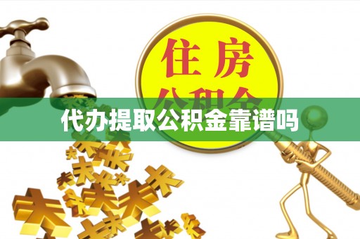 利辛代办提取公积金靠谱吗