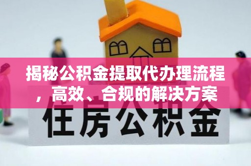 利辛揭秘公积金提取代办理流程，高效、合规的解决方案