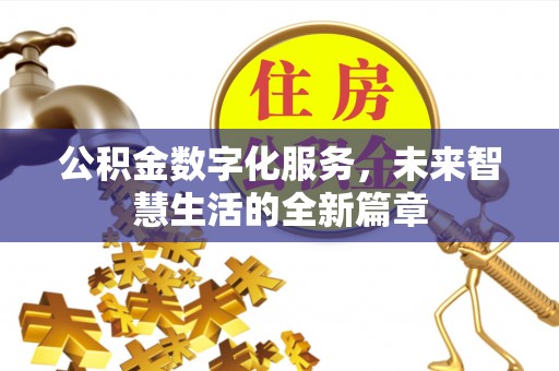 利辛公积金数字化服务，未来智慧生活的全新篇章
