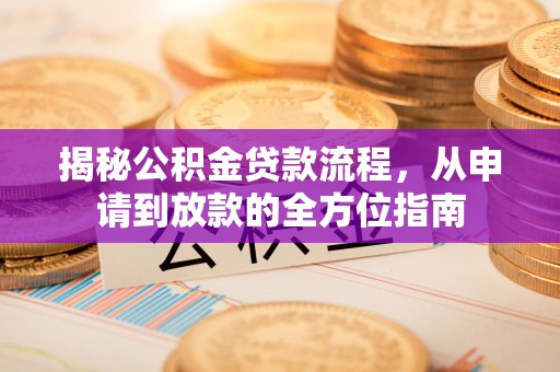 利辛揭秘公积金贷款流程，从申请到放款的全方位指南
