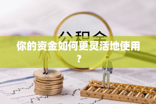 利辛你的资金如何更灵活地使用？