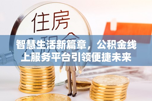 利辛智慧生活新篇章，公积金线上服务平台引领便捷未来