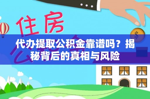 利辛代办提取公积金靠谱吗？揭秘背后的真相与风险